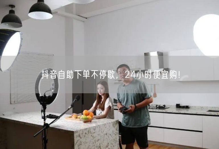 抖音自助下单不停歇，24小时便宜购！