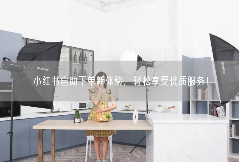 小红书自助下单新体验，轻松享受优质服务！