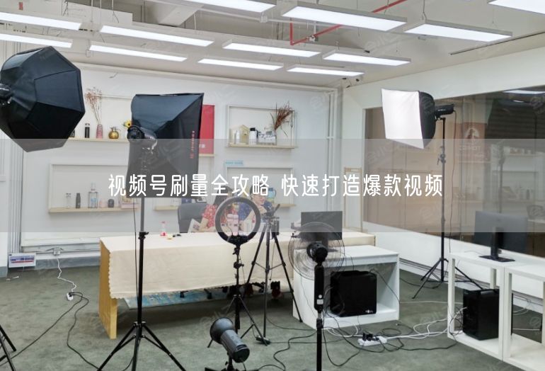 视频号刷量全攻略 快速打造爆款视频